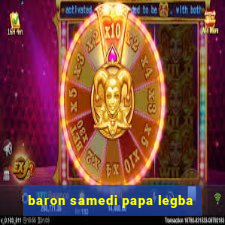 baron samedi papa legba